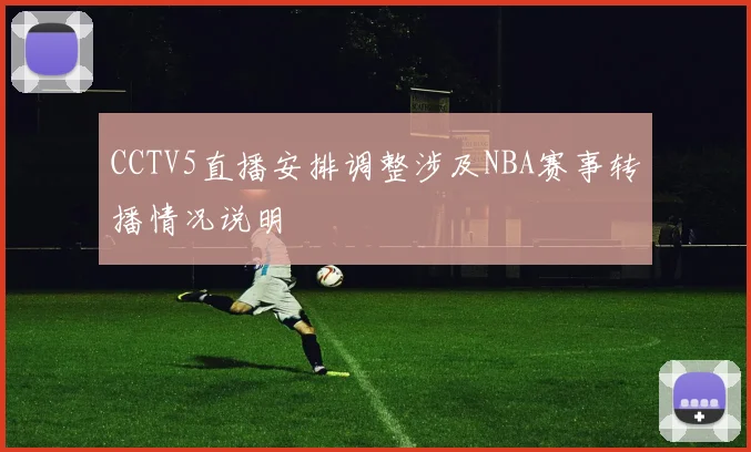 CCTV5直播安排调整涉及NBA赛事转播情况说明