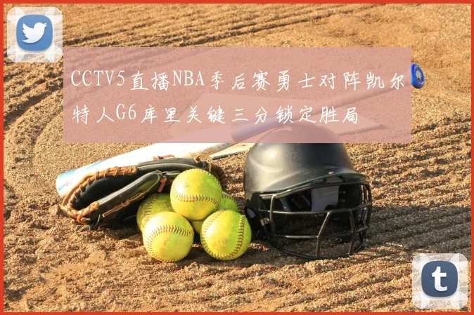CCTV5直播NBA季后赛勇士对阵凯尔特人G6库里关键三分锁定胜局