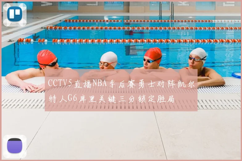 CCTV5直播NBA季后赛勇士对阵凯尔特人G6库里关键三分锁定胜局