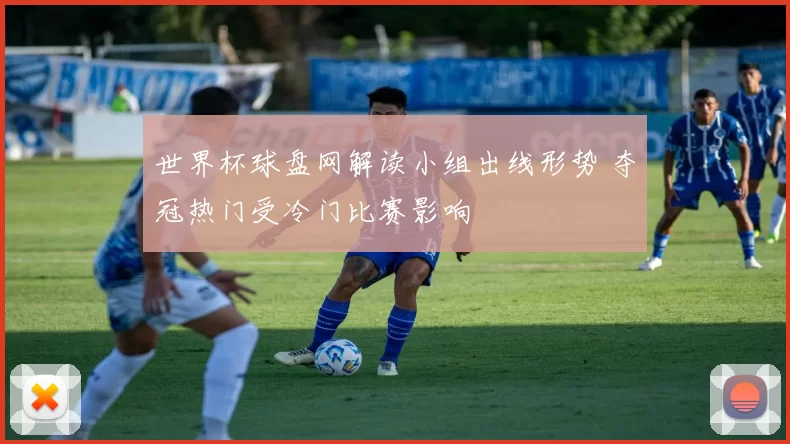 世界杯球盘网解读小组出线形势 夺冠热门受冷门比赛影响